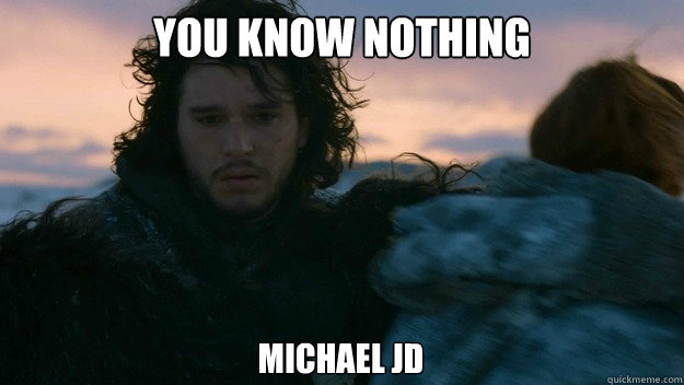 You know nothing michael jd  