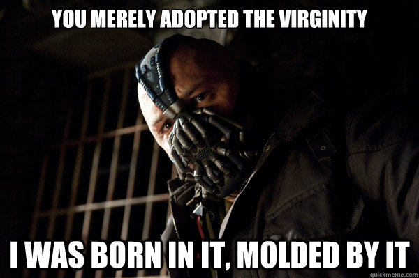 YOU MERELY ADOPTED THE virginity I WAS BORN IN IT, MOLDED BY IT  Severe Punishment Bane