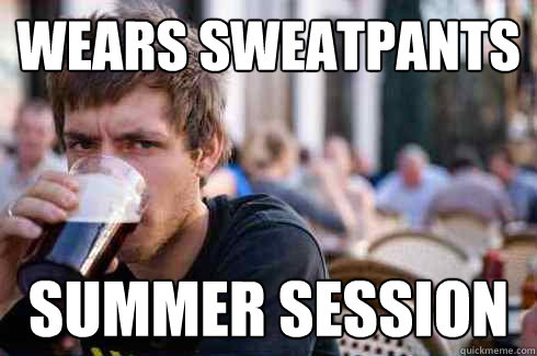 WEARS SWEATPANTS SUMMER SESSION  Lazy College Senior