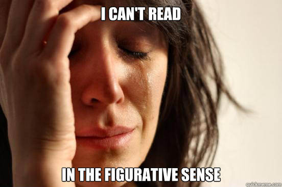 I can't Read in the figurative sense  First World Problems