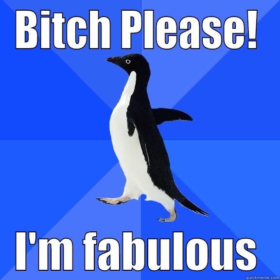 BITCH PLEASE! I'M FABULOUS Socially Awkward Penguin