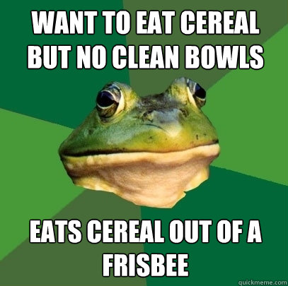 Want to eat cereal but no clean bowls Eats cereal out of a frisbee  Foul Bachelor Frog
