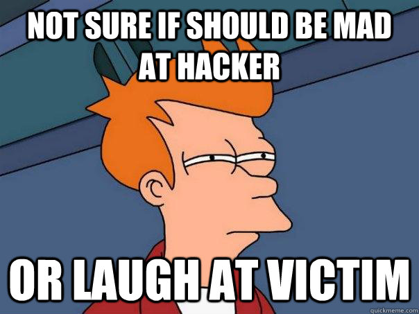 Not Sure if Should be mad at hacker Or laugh at victim  Futurama Fry