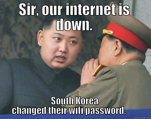 SIR, OUR INTERNET IS DOWN. SOUTH KOREA CHANGED THEIR WIFI PASSWORD.        Hungry Kim Jong Un