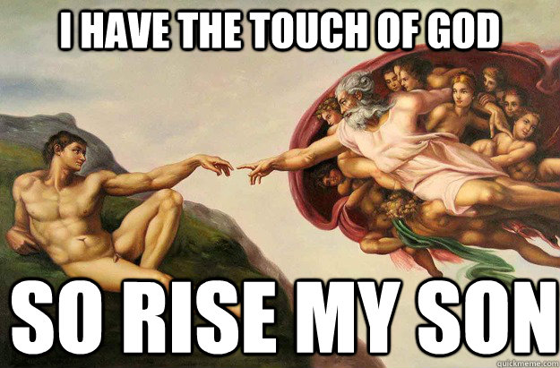 i have the touch of god so rise my son  - i have the touch of god so rise my son   The creation of adam