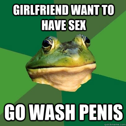 Girlfriend want to have sex go wash penis  Foul Bachelor Frog