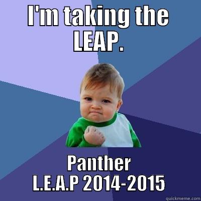 I'M TAKING THE LEAP. PANTHER L.E.A.P 2014-2015 Success Kid