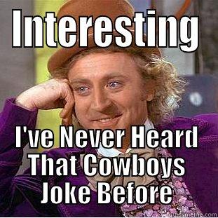 INTERESTING I'VE NEVER HEARD THAT COWBOYS JOKE BEFORE Condescending Wonka