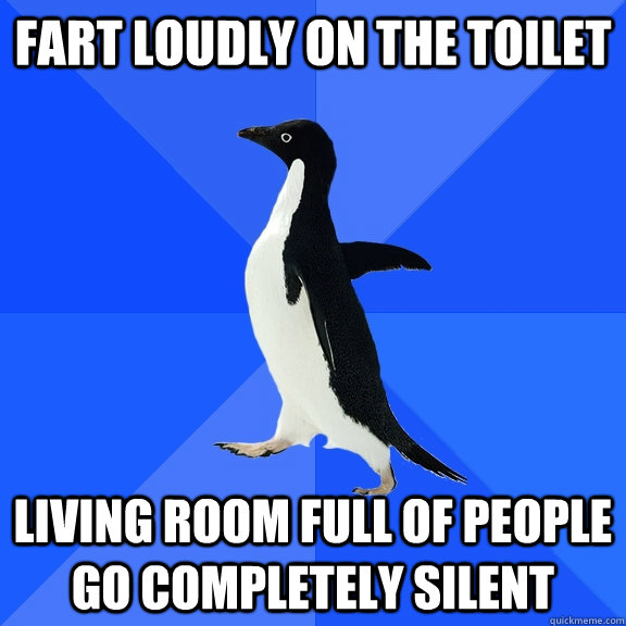 FART LOUDLY ON THE TOILET LIVING ROOM FULL OF PEOPLE GO COMPLETELY SILENT  Socially Awkward Penguin