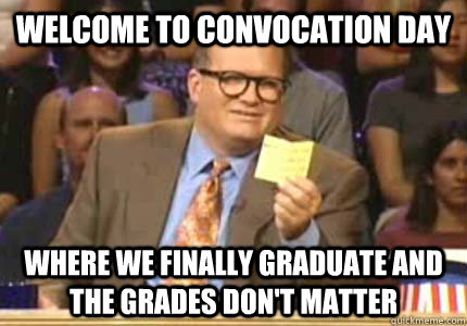 Welcome to Convocation Day where we finally graduate and the grades don't matter  Whose Line Is It Anyway Meme
