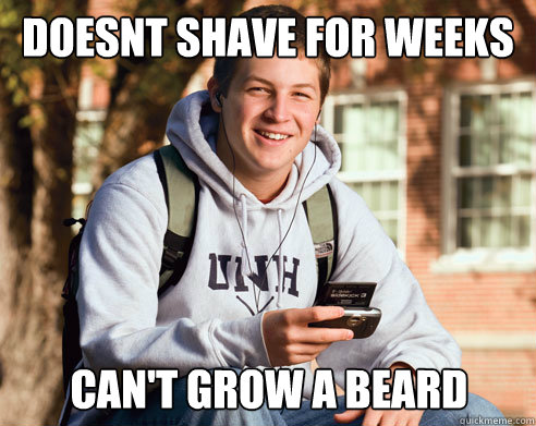 doesnt shave for weeks can't grow a beard  College Freshman