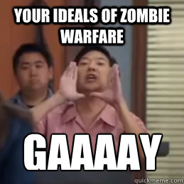 Your Ideals Of Zombie Warfare  GAAAAY Caption 3 goes here Caption 4 goes here  community senor chang gay