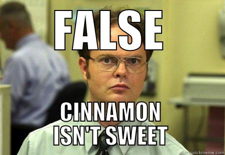 FALSE CINNAMON ISN'T SWEET Dwight