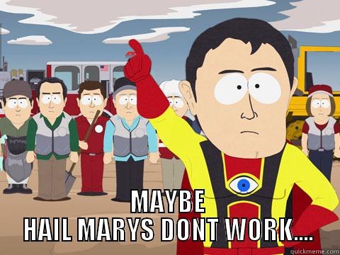  MAYBE HAIL MARYS DONT WORK.... Captain Hindsight