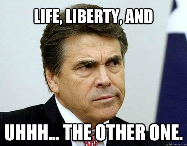 Life, liberty, and uhhh... the other one.  