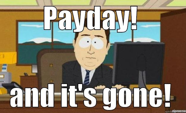 PAYDAY! AND IT'S GONE! aaaand its gone