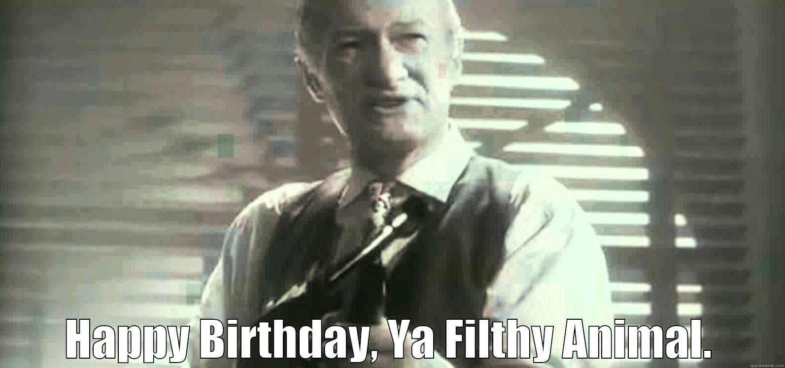  HAPPY BIRTHDAY, YA FILTHY ANIMAL. Misc