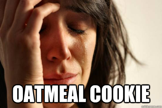  Oatmeal Cookie  First World Problems