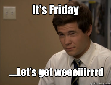 It's Friday ....Let's get weeeiiirrrd  