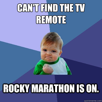 Can't find the TV remote Rocky marathon is on.    Success Kid