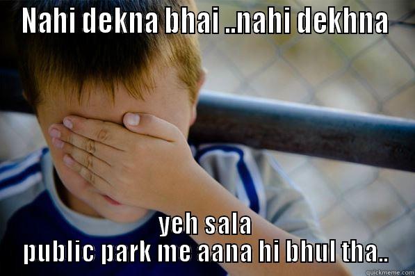 NAHI DEKNA BHAI ..NAHI DEKHNA YEH SALA PUBLIC PARK ME AANA HI BHUL THA.. Confession kid