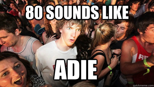 80 sounds like adie  Sudden Clarity Clarence