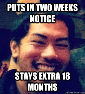puts in two weeks notice stays extra 18 months - puts in two weeks notice stays extra 18 months  GoodGuyMark1