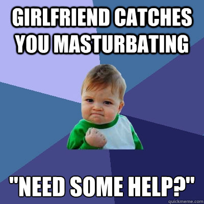 girlfriend catches you masturbating 