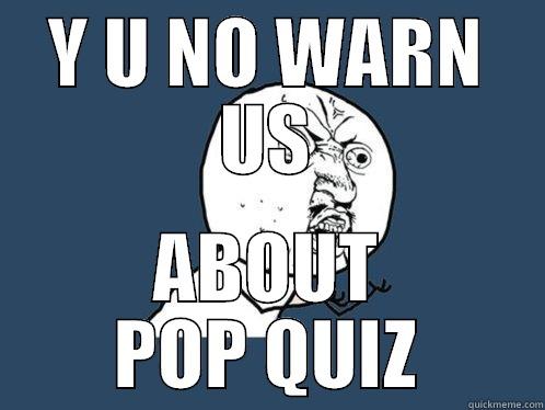 Y U NO WARN US ABOUT POP QUIZ Y U No