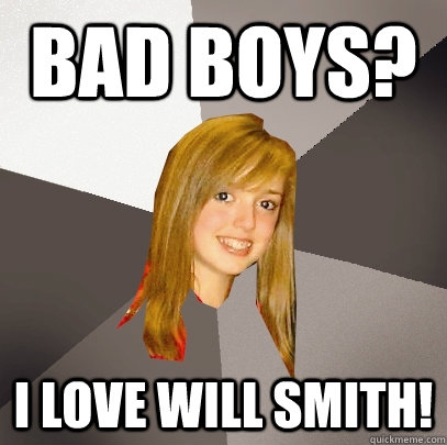 Bad Boys? I love Will smith! - Bad Boys? I love Will smith!  Musically Oblivious 8th Grader