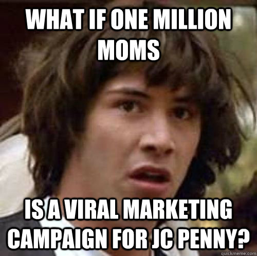 What if One Million Moms Is a viral marketing campaign for JC Penny? - What if One Million Moms Is a viral marketing campaign for JC Penny?  Misc
