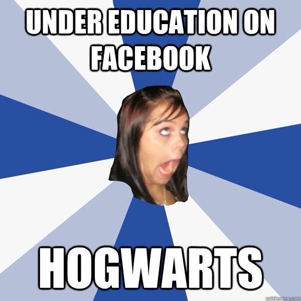 Under education on Facebook Hogwarts   Annoying Facebook Girl