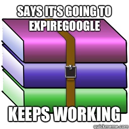 Says it's going to expiregoogle  Keeps Working  Good Guy Winrar