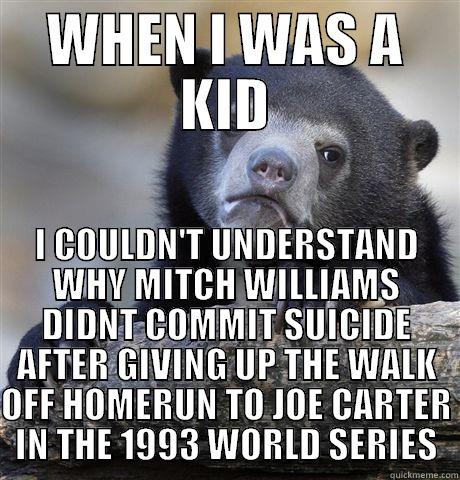 WHEN I WAS A KID I COULDN'T UNDERSTAND WHY MITCH WILLIAMS DIDNT COMMIT SUICIDE AFTER GIVING UP THE WALK OFF HOMERUN TO JOE CARTER IN THE 1993 WORLD SERIES Confession Bear