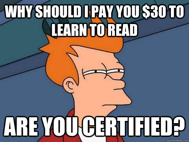 Why should i pay you $30 to learn to read Are you certified?  Futurama Fry