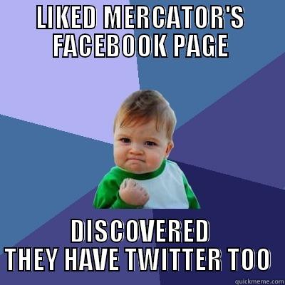 LIKED MERCATOR'S FACEBOOK PAGE DISCOVERED THEY HAVE TWITTER TOO  Success Kid