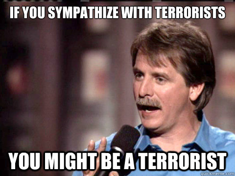 if you sympathize with terrorists  you might be a terrorist - if you sympathize with terrorists  you might be a terrorist  Jeff Foxworthy Christian