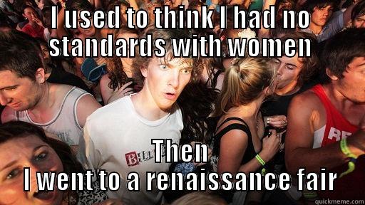 I USED TO THINK I HAD NO STANDARDS WITH WOMEN THEN I WENT TO A RENAISSANCE FAIR Sudden Clarity Clarence