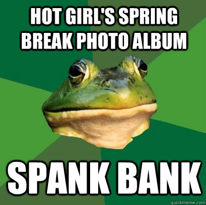 hot girl's spring break photo album spank bank  Foul Bachelor Frog