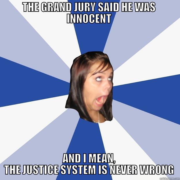 THE GRAND JURY SAID HE WAS INNOCENT AND I MEAN, THE JUSTICE SYSTEM IS NEVER WRONG Annoying Facebook Girl