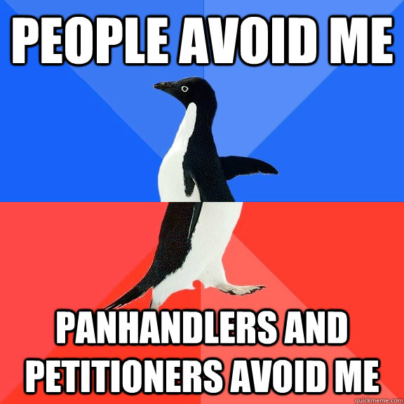 people avoid me panhandlers and petitioners avoid me  Socially Awkward Awesome Penguin