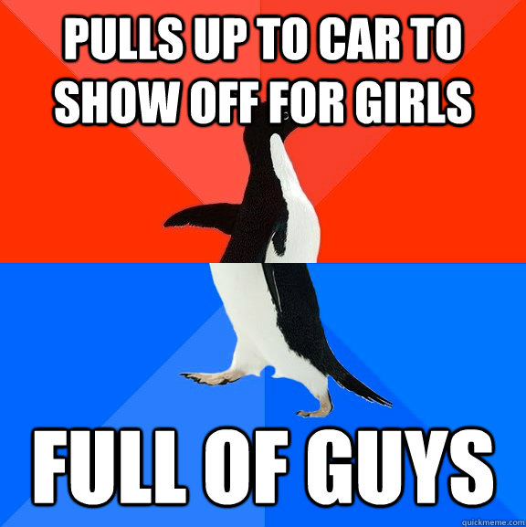 Pulls up to car to show off for girls Full of guys  Socially Awesome Awkward Penguin