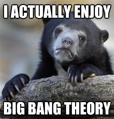 I actually enjoy Big Bang Theory - I actually enjoy Big Bang Theory  Confession Bear