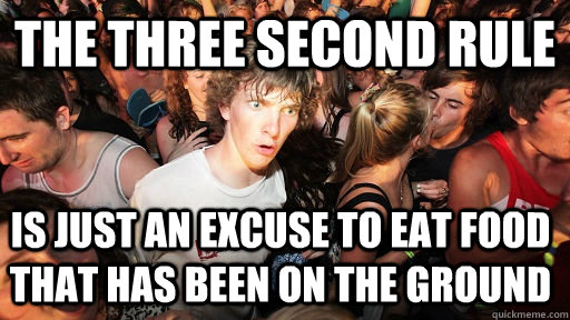 The three second rule Is just an excuse to eat food that has been on the ground  Sudden Clarity Clarence