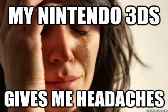 My Nintendo 3DS Gives me headaches  First World Problems