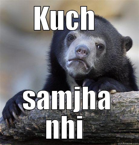 KUCH  SAMJHA NHI  Confession Bear