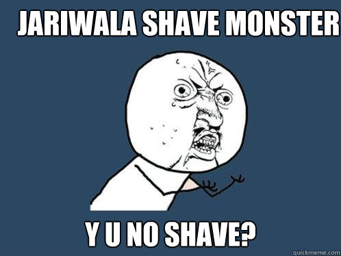Jariwala Shave Monster  y u no shave?  Y U No