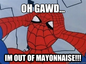 oh gawd... im out of mayonnaise!!! - oh gawd... im out of mayonnaise!!!  hungover spiderman