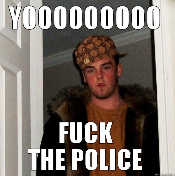 YOOOOOOOOO FUCK THE POLICE Scumbag Steve