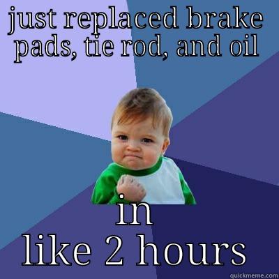 JUST REPLACED BRAKE PADS, TIE ROD, AND OIL IN LIKE 2 HOURS Success Kid
